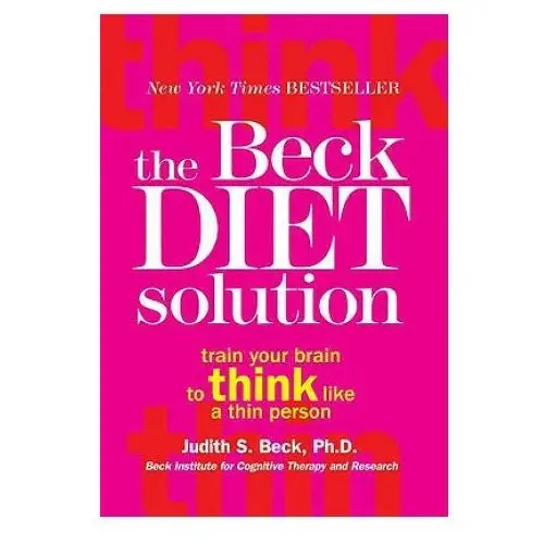 The Beck Diet Solution: Train Your Brain to Think Like a Thin Person