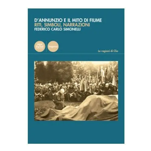 D'annunzio e il mito di fiume. riti, simboli, narrazioni Pacini editore