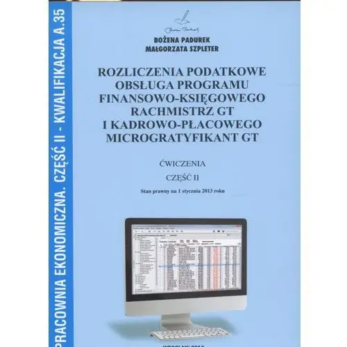 Pracownia ekonomiczna. rozliczenia podatkowe, obsługa programu finansowo-księgowego rachmistrz gt i kadrowo-płacowego microgratyfikant gt. część ii. kwalifikacja a.35 Padurek