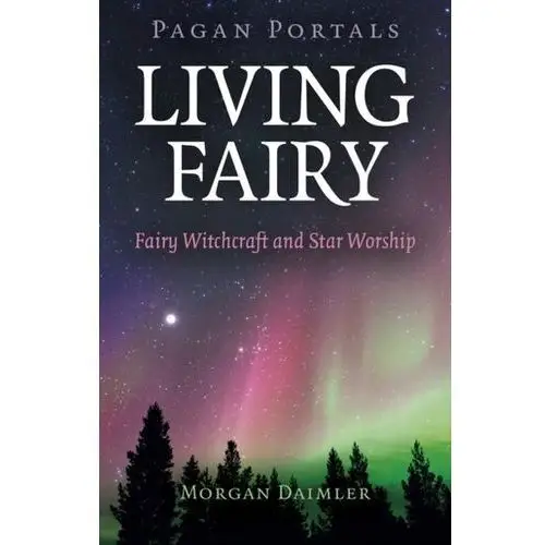 Pagan Portals - Living Fairy - Fairy Witchcraft and Star Worship Daimler, Morgan