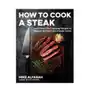 Page street pub How to cook a steak: (and other life-changing recipes to elevate the food you already cook) Sklep on-line