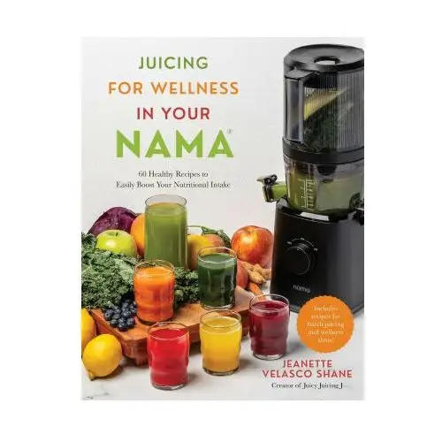 Juicing for Wellness in Your Nama: 60 Healthy Recipes to Easily Boost Your Nutritional Intake