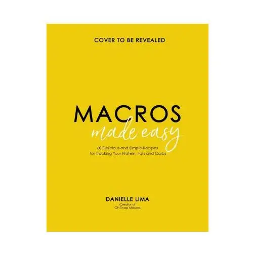 Macros Made Easy: 60 Simple and Delicious Recipes for Tracking Protein, Fats and Carbs