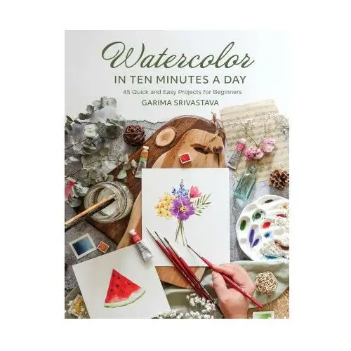 Watercolor in Ten Minutes a Day: 30 Quick and Easy Projects for Beginners