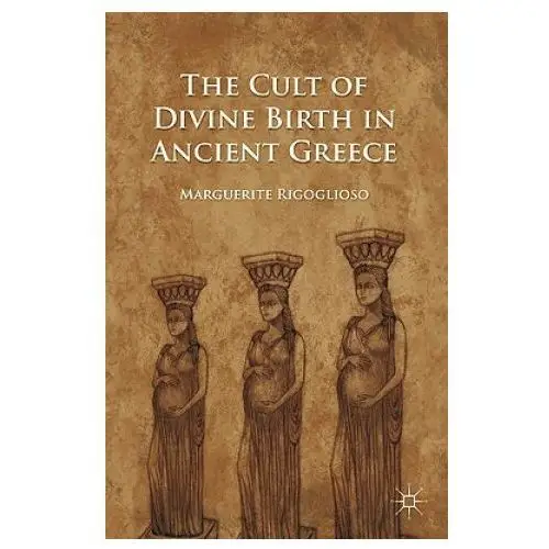 Palgrave macmillan Cult of divine birth in ancient greece