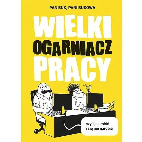 Wielki ogarniacz pracy, czyli jak robić i się nie narobić