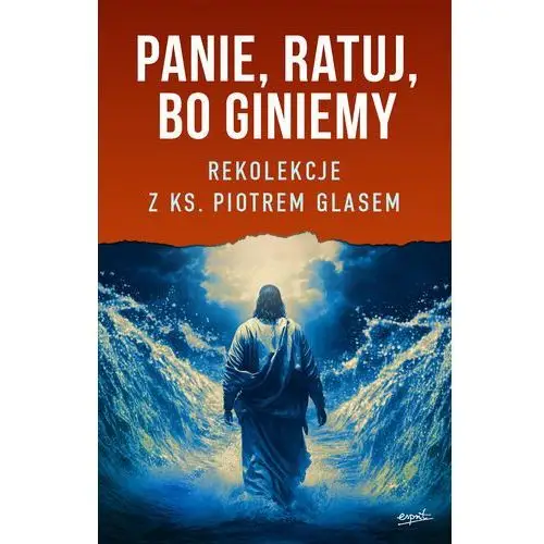 Panie, ratuj, bo giniemy. Rekolekcje z ks. Piotrem Glasem