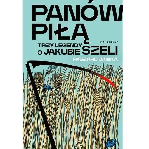 Panów piłą. Trzy legendy o Jakubie Szeli