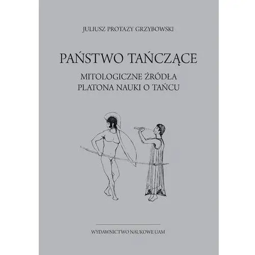 Państwo tańczące. Mitologiczne źródła Platona nauki o tańcu