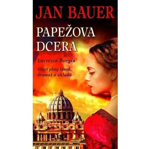 Papežova dcera - Lucrezia Borgia, život plný lásek, dramat a úkladů Jan Bauer