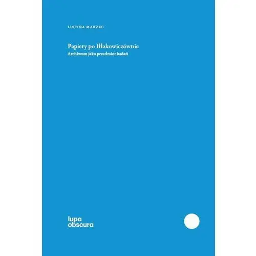 Papiery po Iłłakowiczównie. Archiwum jako przedmiot badań