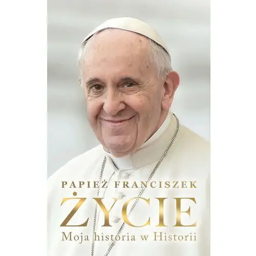 Papież Franciszek. Życie. Moja historia w Historii