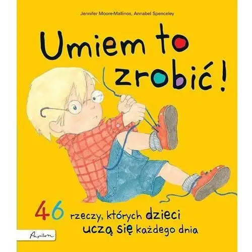 Umiem to zrobić! 46 rzeczy, których dzieci uczą się każdego dnia wyd. 2023 Papilon