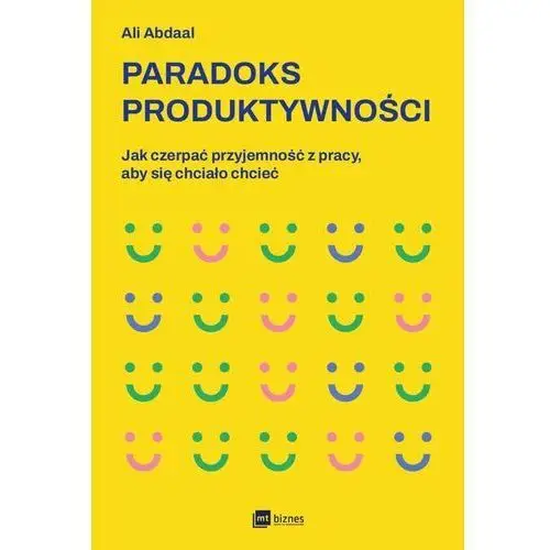 Paradoks produktywności. Jak czerpać przyjemność z pracy, aby się chciało chcieć