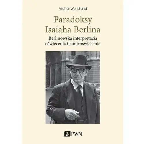Paradoksy Isaiaha Berlina. Berlinowska interpretacja oświecenia i kontroświecenia
