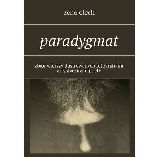 Paradygmat. Zbiór wierszy ilustrowanych fotografiami artystycznymi poety