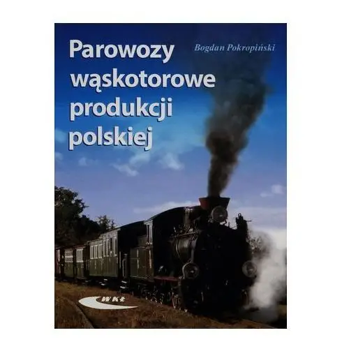 Parowozy wąskotorowe produkcji polskiej Pokropiński Bogdan