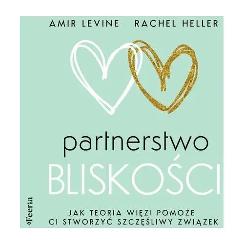 Partnerstwo bliskości. Jak teoria więzi pomoże ci stworzyć szczęśliwy związek