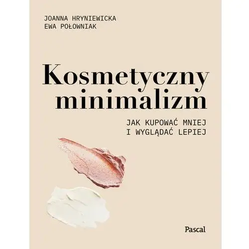 Kosmetyczny minimalizm. jak kupować mniej i wyglądać lepiej, pascal_270