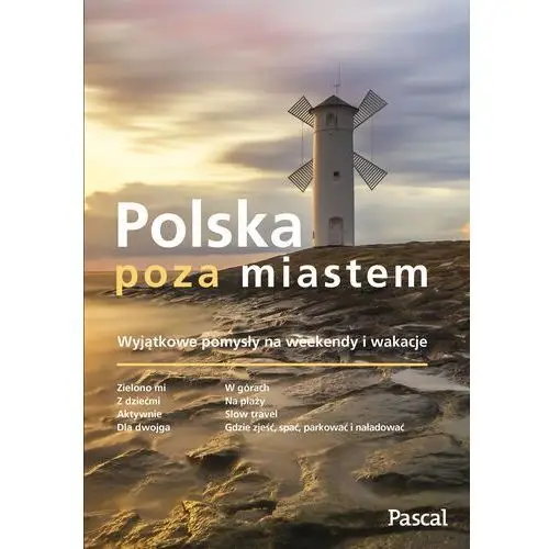 Polska poza miastem - wyjątkowe pomysły na weekend i wakacje Pascal