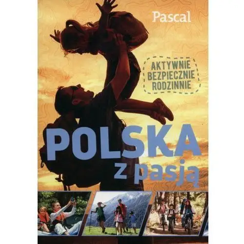 Pascal Polska z pasją. aktywnie, bezpiecznie, rodzinnie - praca zbiorowa