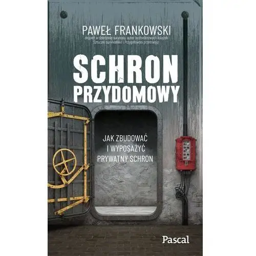 Pascal Schron przydomowy. jak zbudować i wyposażyć prywatny schron