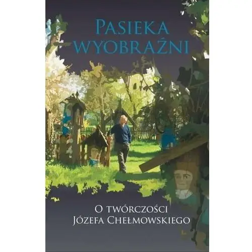 Pasieka wyobraźni. O twórczości Józefa Chełmowskiego