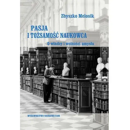 Pasja i tożsamość naukowca. O władzy i wolności umysłu