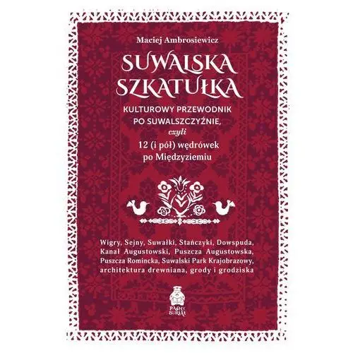 Suwalska szkatułka. Kulturowy przewodnik po Suwalszczyźnie, czyli 12 (i pół) wędrówek po Międzyziemiu