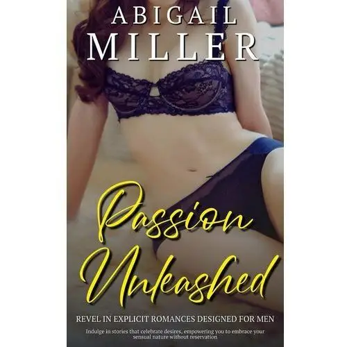 Passion Unleashed - Revel in Explicit Romances Designed for Men