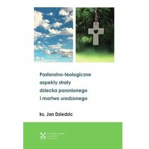 Pastoralono-teologiczne aspekty straty dziecka... Jan Dziedzic, Maciej Ostrowski, Tadeusz Panuś