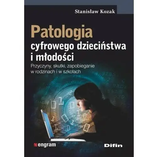 Patologia cyfrowego dzieciństwa i młodości. Przyczyny, skutki, zapobieganie w rodzinach i w szkołach