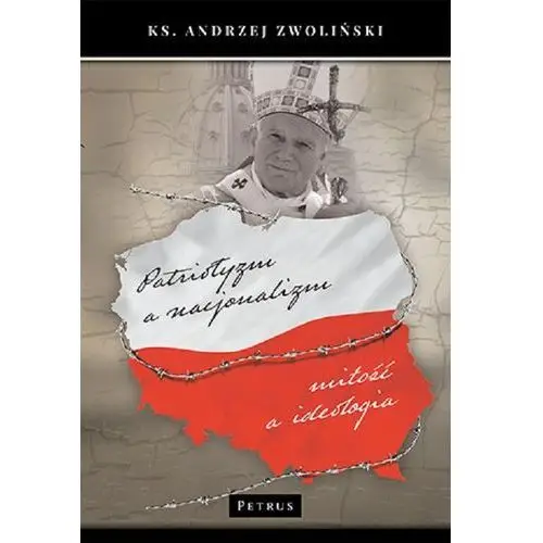 Patriotyzm A Nacjonalizm Miłość A Ideologia - Andrzej Zwoliński