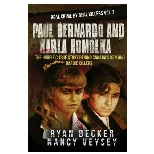 Paul Bernardo and Karla Homolka: The Horrific True Story Behind Canada's Ken and Barbie Killers