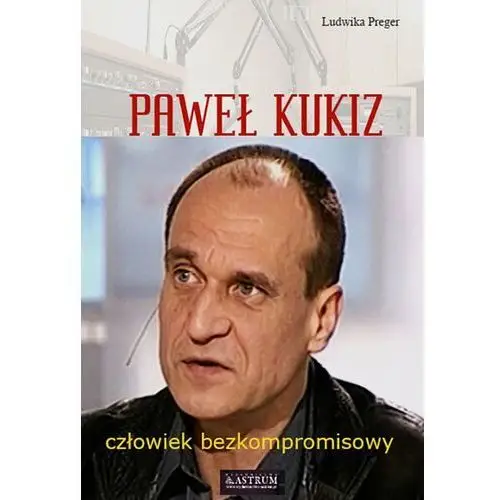 Paweł Kukiz. Człowiek bezkompromisowy