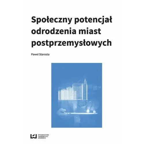 Społeczny potencjał odrodzenia miast poprzemysłowych, AZ#B5078CF8EB/DL-ebwm/pdf