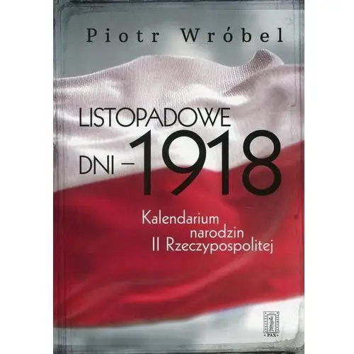 Pax Listopadowe dni - 1918. kalendarium narodzin