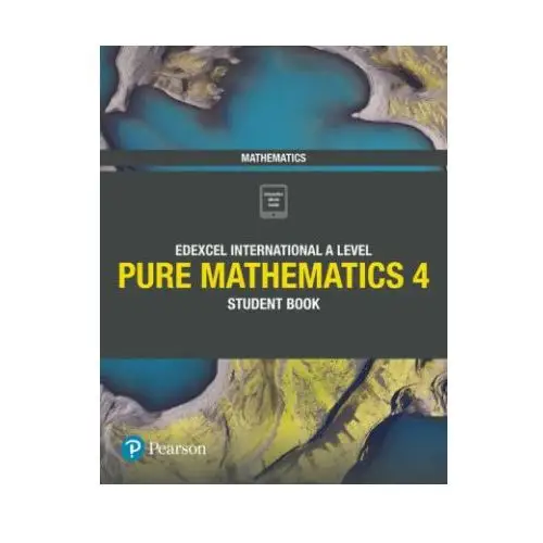 Pearson Edexcel International A Level Mathematics Pure 4 Mathematics Student Book BEZPŁATNY ODBIÓR W KSIĘGARNIACH