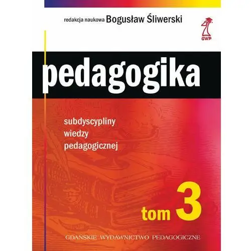Pedagogika Tom 3. Subdyscypliny Wiedzy Pedagogicznej