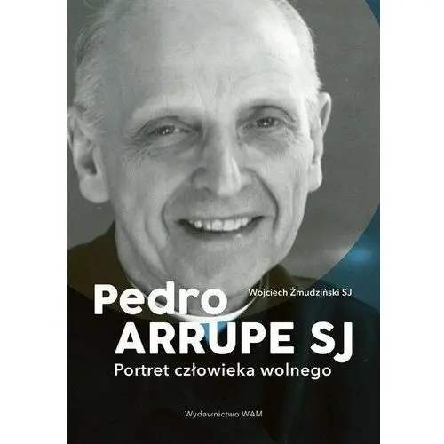 Pedro Arrupe SJ. Portret człowieka wolnego