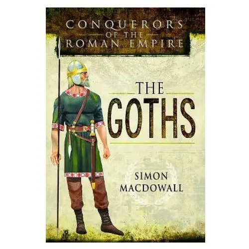 Pen & sword books ltd Conquerors of the roman empire: the goths