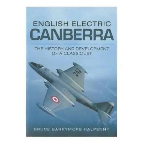 English Electric Canberra: The History and Development of a Classic Jet