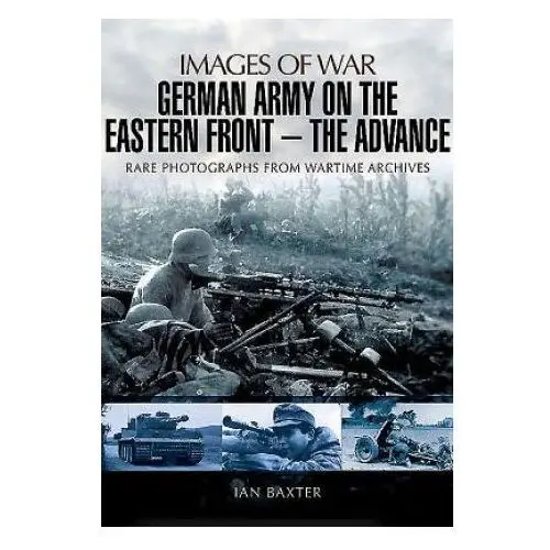 German army on the eastern front: the advance Pen & sword books ltd