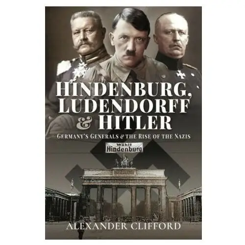 Hindenburg, ludendorff and hitler Pen & sword books ltd