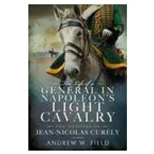 Life of a general in napoleon's light cavalry Pen & sword books ltd