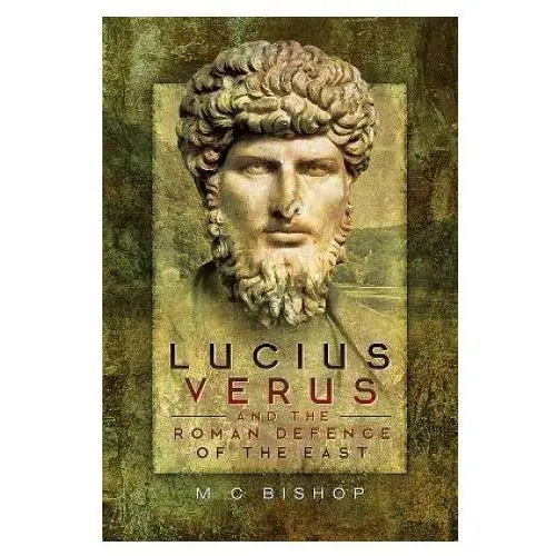 Pen & sword books ltd Lucius verus and the roman defence of the east