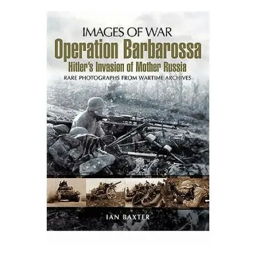 Operation barbarossa: hitler's invasion of russia (images of war series) Pen & sword books ltd