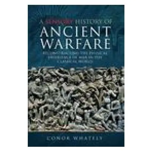 Sensory history of ancient warfare Pen & sword books ltd