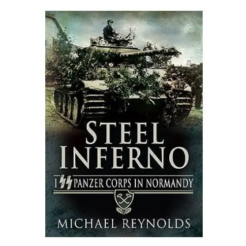 Steel inferno: i ss panzer corps in normandy Pen & sword books ltd