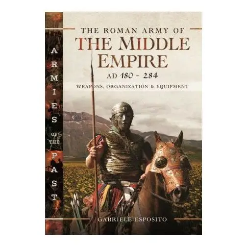 Pen & sword books ltd The roman army of the middle empire, ad 180-284